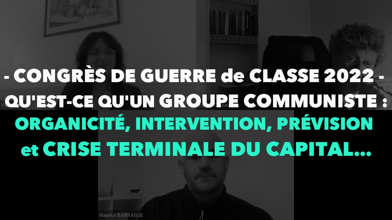 – CONGRÈS DE GUERRE de CLASSE 2022 – QU’EST-CE QU’UN GROUPE COMMUNISTE…