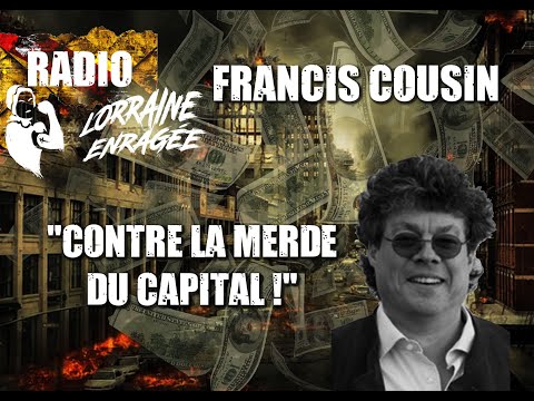 Francis Cousin – “Contre la merde du Capital !”, entretien avec Radio Lorraine enragée