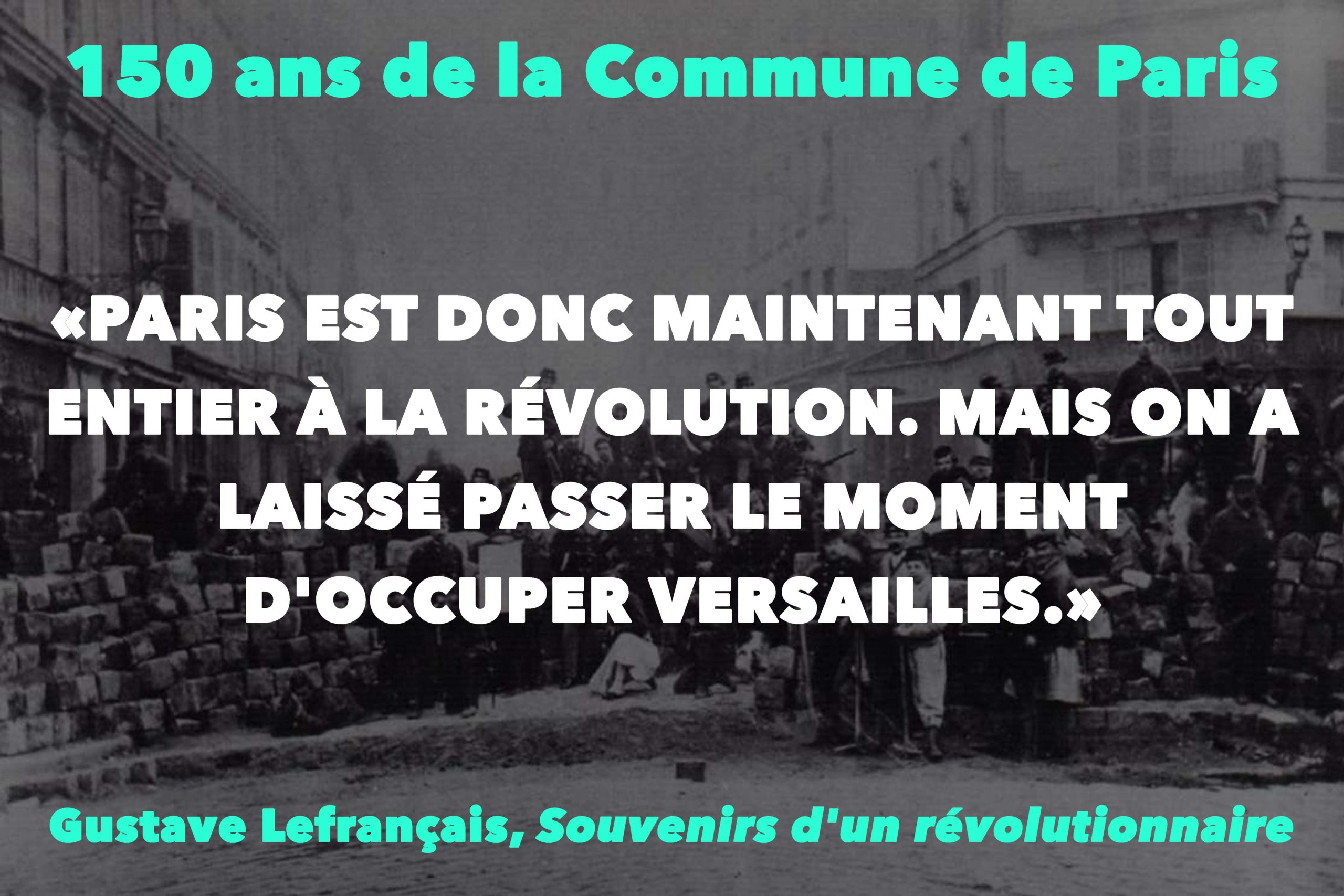 “PARIS EST DONC MAINTENANT TOUT ENTIER À LA RÉVOLUTION. MAIS ON A LAISSÉ PASSER LE MOMENT D’OCCUPER VERSAILLES.”