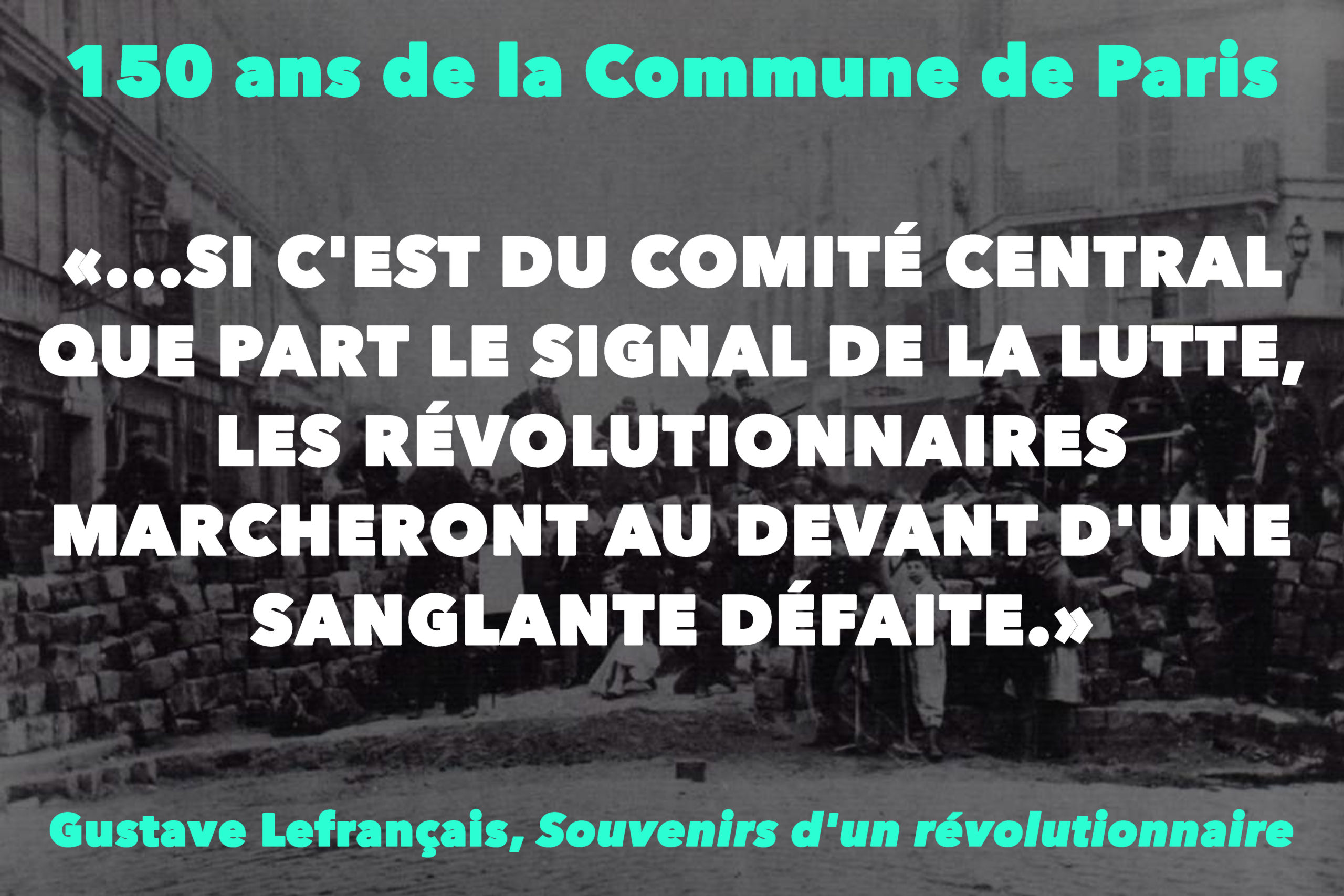 “…SI C’EST DU COMITÉ CENTRAL QUE PART LE SIGNAL DE LA LUTTE, LES RÉVOLUTIONNAIRES MARCHERONT AU DEVANT D’UNE SANGLANTE DÉFAITE.” “…SI C’EST DU COMITÉ CENTRAL QUE PART LE SIGNAL DE LA LUTTE, LES RÉVOLUTIONNAIRES MARCHERONT AU DEVANT D’UNE SANGLANTE DÉFAITE.”
